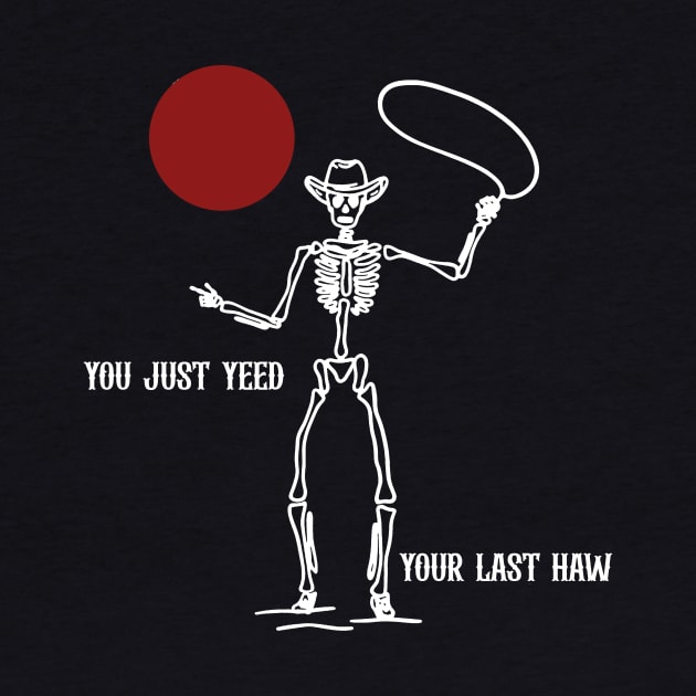 Country T shirt, You Just Yeed Your Last Haw, Howdy Tee, Skeleton Shirt, Country Shirt, Rodeo Tee, Country Tee, Yall by ILOVEY2K